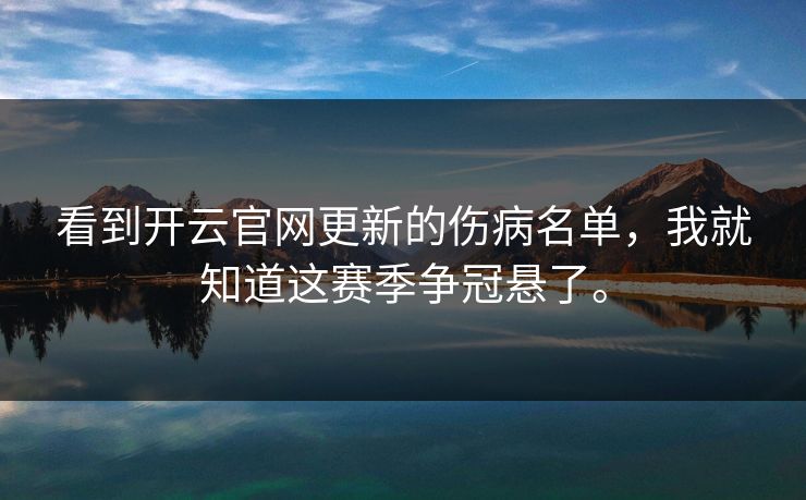 看到开云官网更新的伤病名单，我就知道这赛季争冠悬了。
